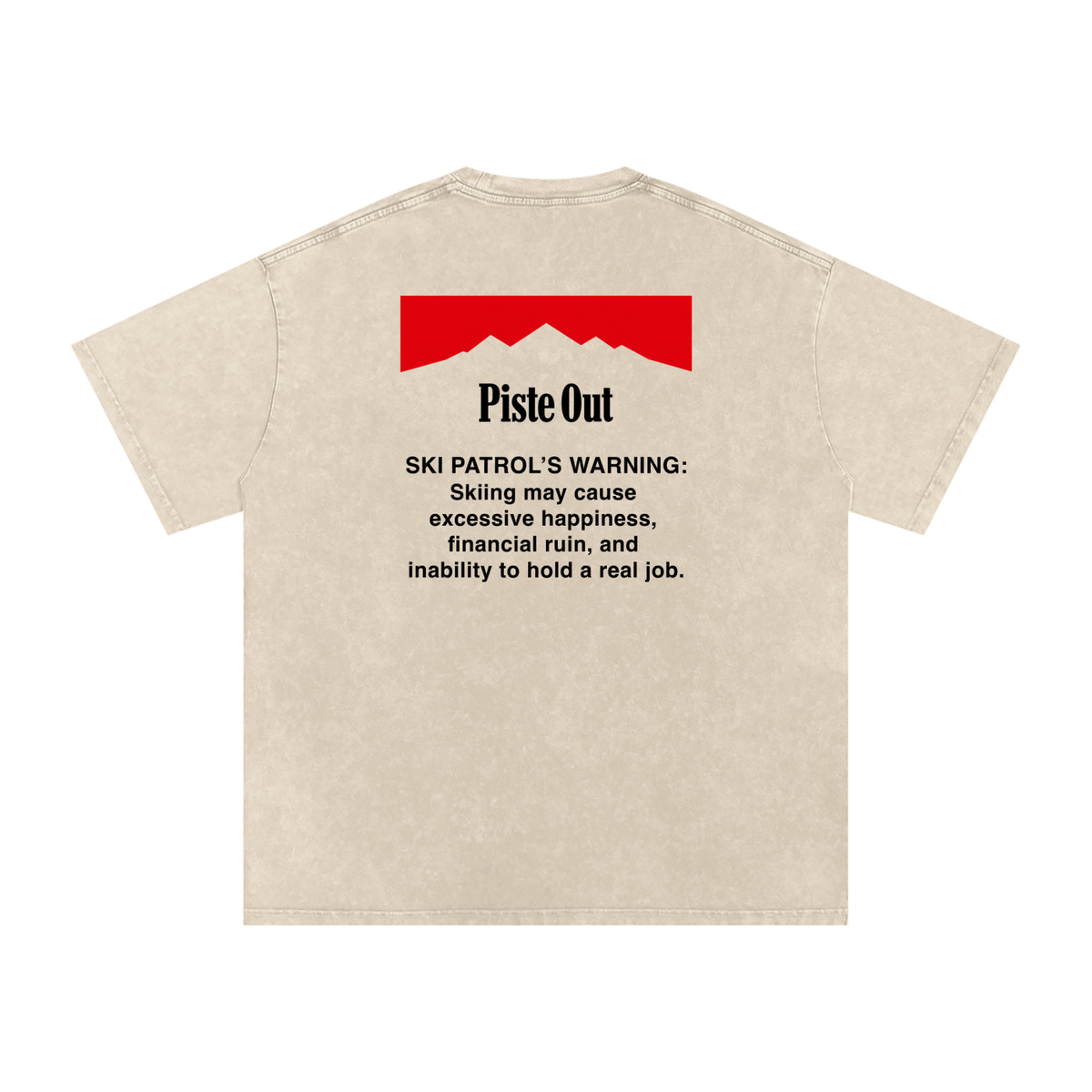 A tan t-shirt with a graphic on the back featuring a red mountain silhouette and black text that reads 'Piste Out' followed by a ski patrol warning about skiing causing financial ruin.